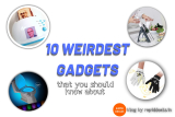 10 Most Weirdest Gadgets that you should know about.